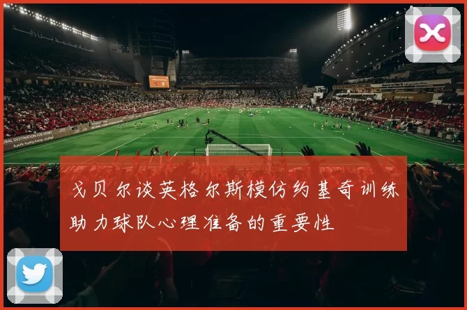戈贝尔谈英格尔斯模仿约基奇训练助力球队心理准备的重要性
